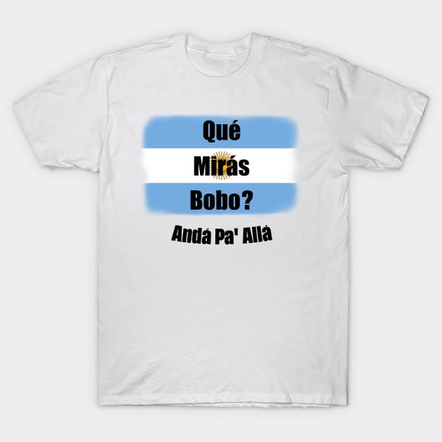 Qué Mirás Bobo, Andá Pa&#39; Allá T-Shirt by Zakzouk-store